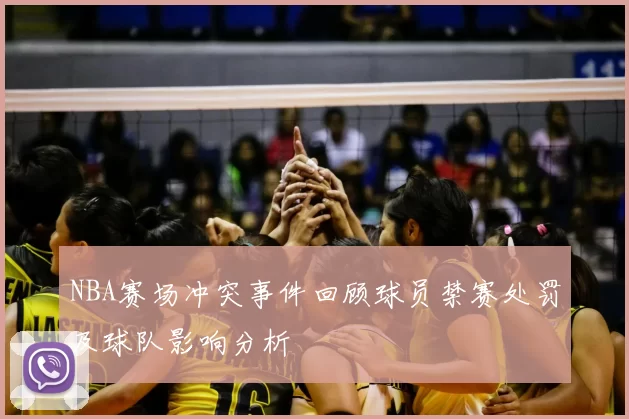 NBA赛场冲突事件回顾球员禁赛处罚及球队影响分析