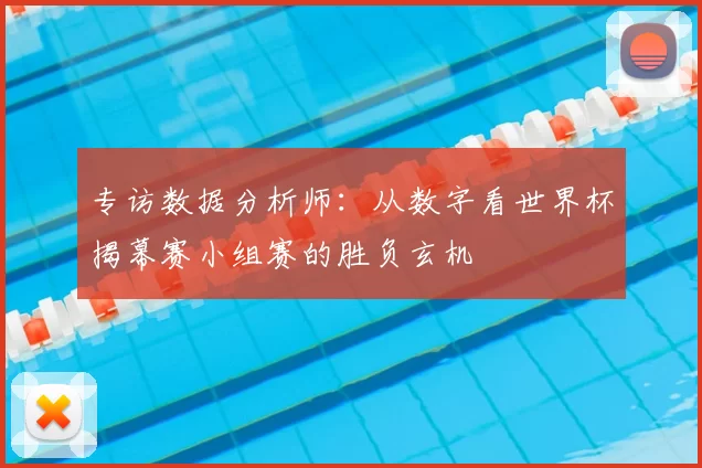 专访数据分析师:从数字看世界杯揭幕赛小组赛的胜负玄机