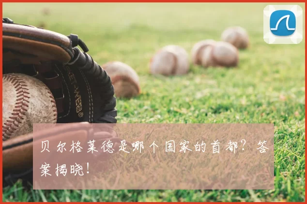 贝尔格莱德是哪个国家的首都?答案揭晓!