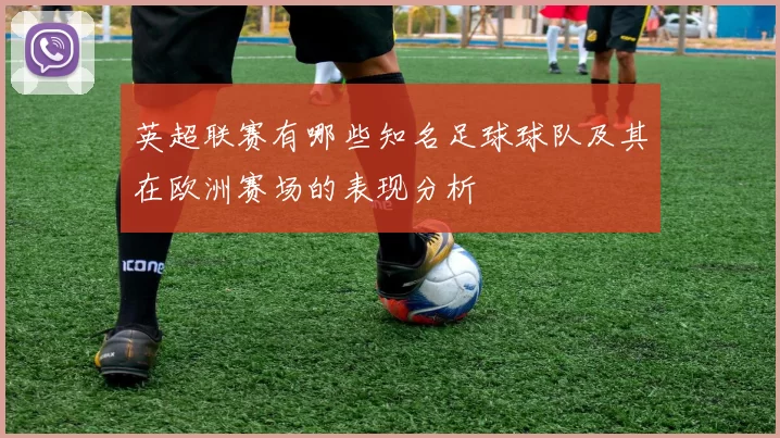 英超联赛有哪些知名足球球队及其在欧洲赛场的表现分析