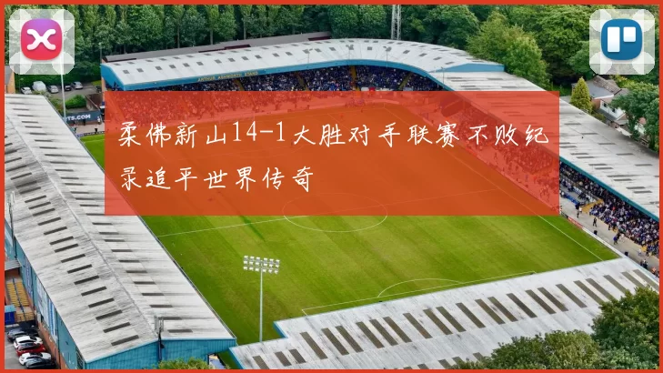 柔佛新山14-1大胜对手联赛不败纪录追平世界传奇