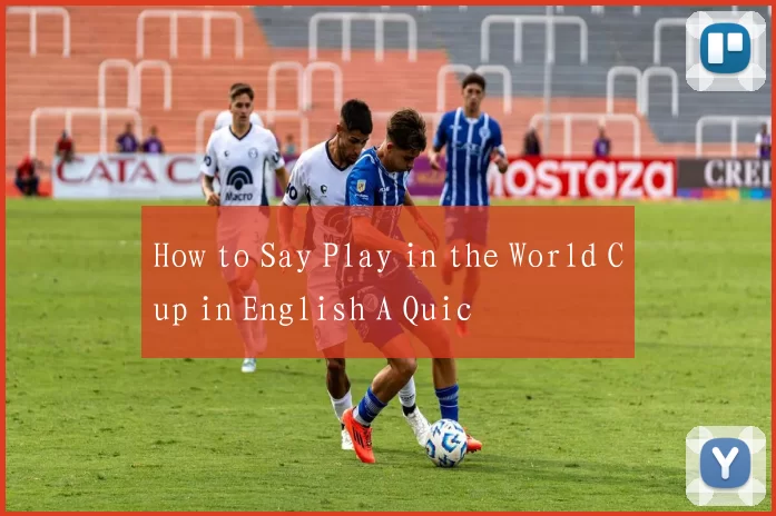 How to Say Play in the World Cup in English A Quic