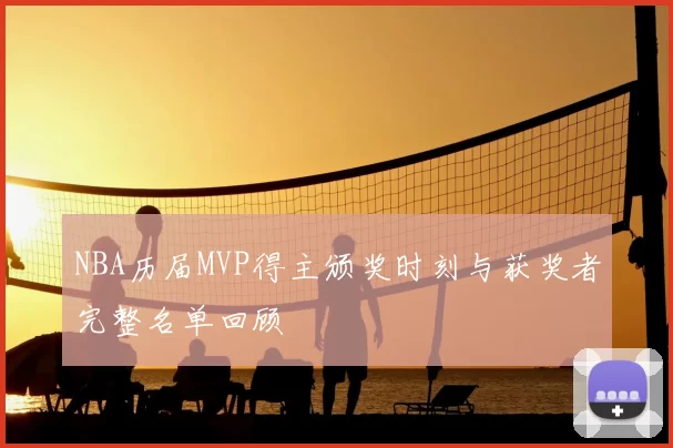 NBA历届MVP得主颁奖时刻与获奖者完整名单回顾