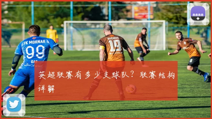 英超联赛有多少支球队？联赛结构详解