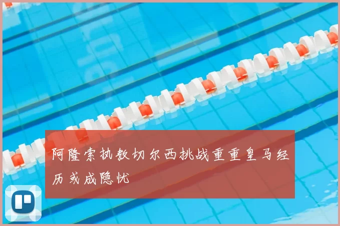 阿隆索执教切尔西挑战重重皇马经历或成隐忧
