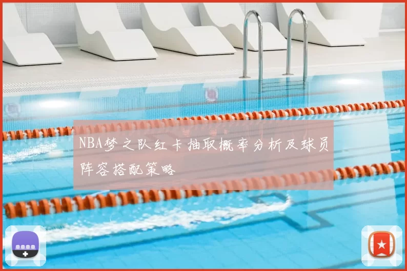 NBA梦之队红卡抽取概率分析及球员阵容搭配策略