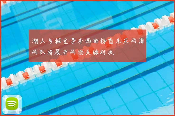 湖人与掘金争夺西部榜首未来两周两队将展开两场关键对决